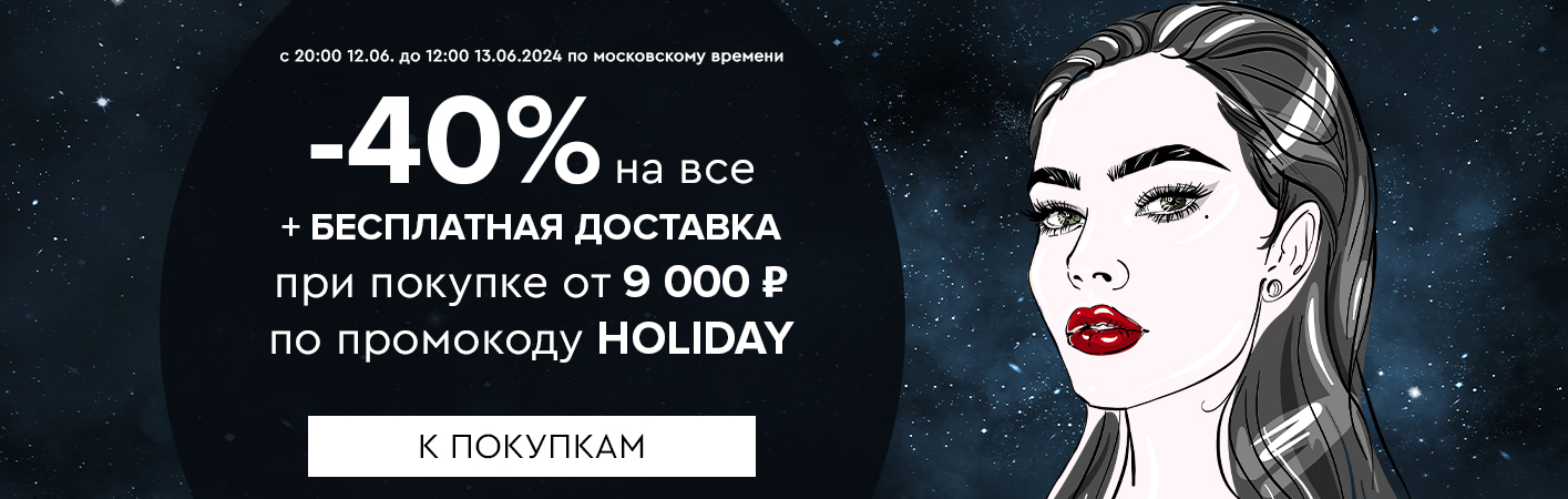 12-13 июня -40% на все при покупке от 9000 рублей по промокоду HOLIDAY