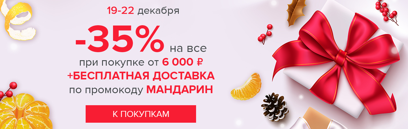 19-22 декабря -35% на все и бесплатная доставка при покупке от 6000 рублей по промокоду МАНДАРИН