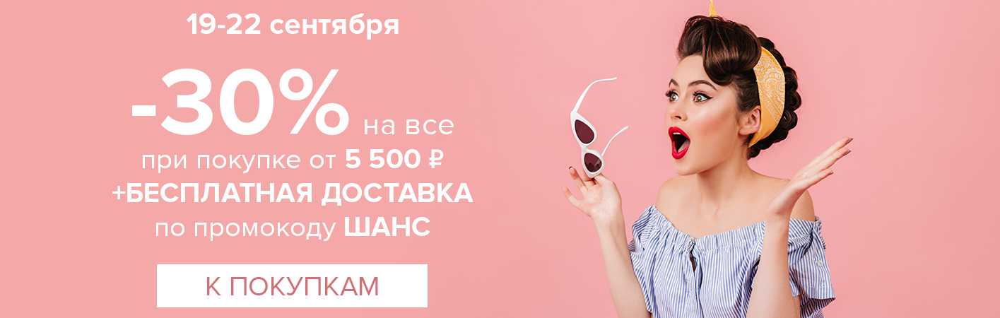 19-22 сентября -30% на все и бесплатная доставка при покупке от 5500 рублей по промокоду ШАНС