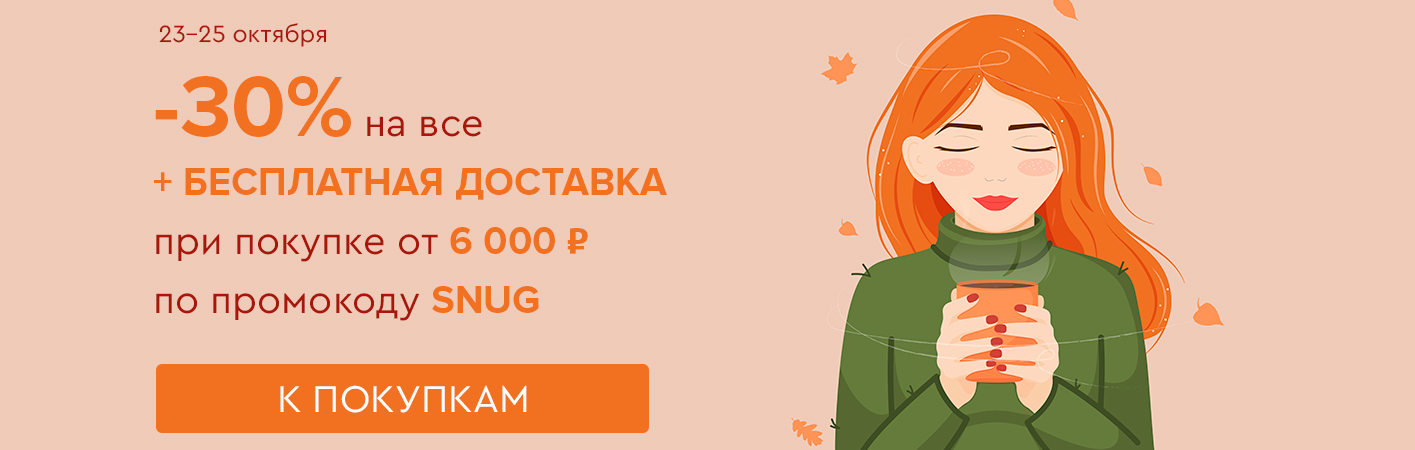 23-25 октября -30% на все и бесплатная доставка при покупке от 6000 рублей по промокоду SNUG
