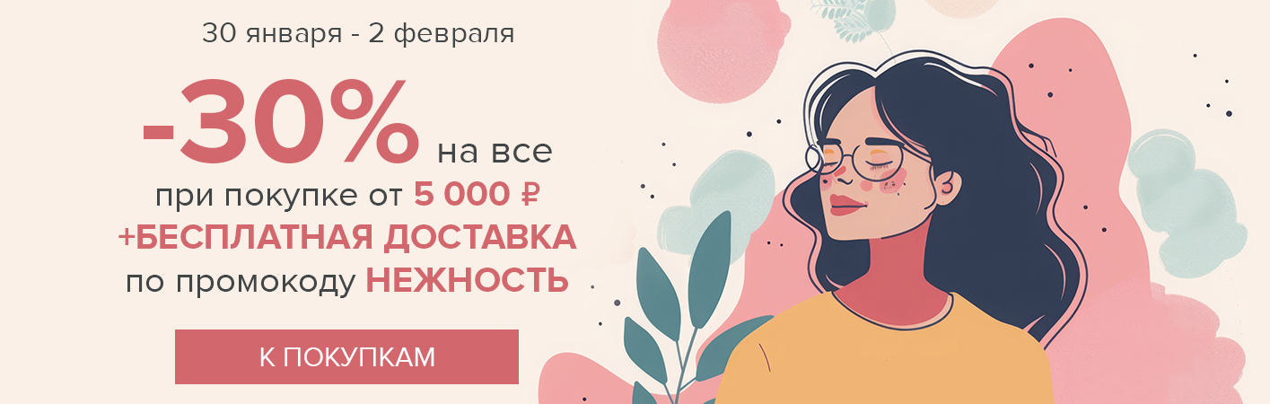 30 января-2 февраля -30% на все и бесплатная доставка при покупке от 5000 рублей по промокоду НЕЖНОСТЬ