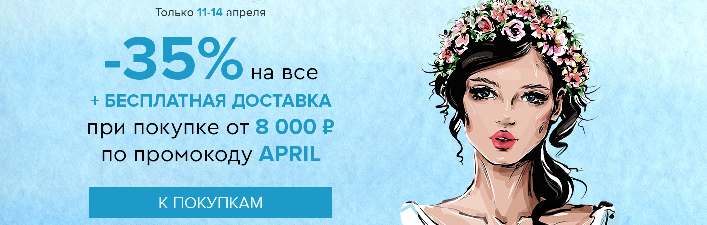 11-14 апреля -35% на все и бесплатная доставка при покупке от 8000 рублей по промокоду APRIL