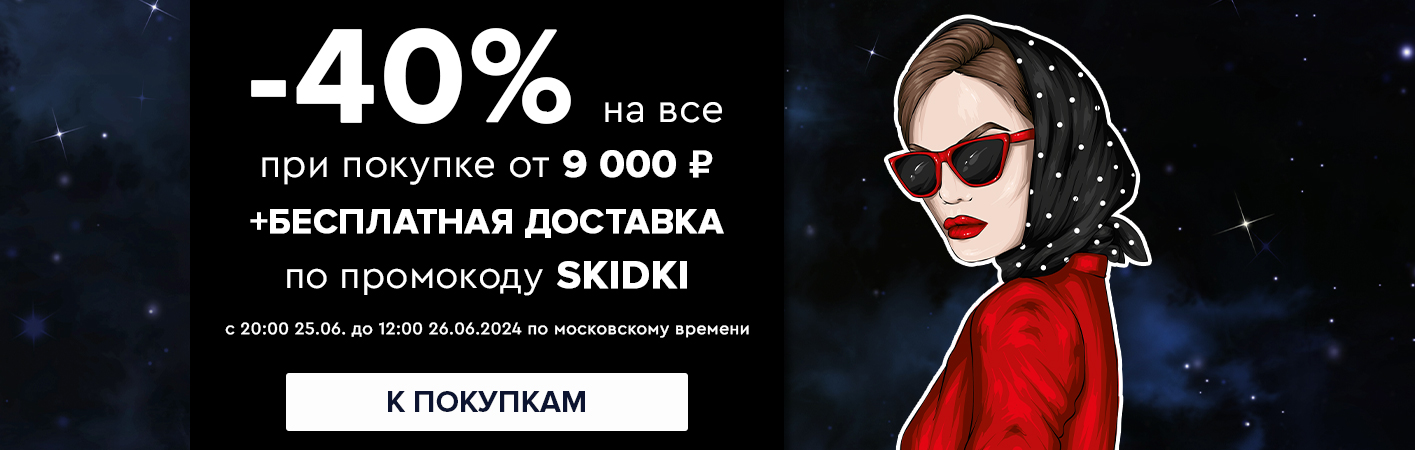 25-26 июня -40% на все при покупке от 9000 рублей по промокоду SKIDKI